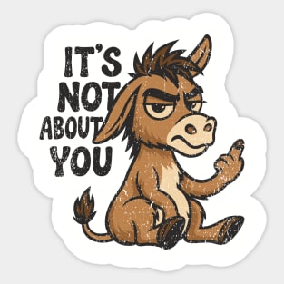 It's Not About You Sarcastic Grumpy Attitude Bad Mood Sticker